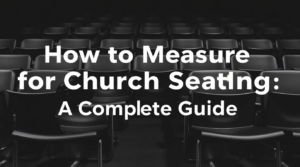 How to Measure for Church Seating: A Complete Guide